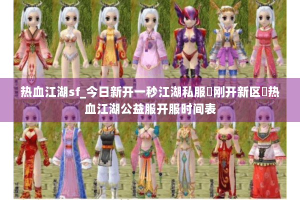 热血江湖sf_今日新开一秒江湖私服▷刚开新区◁热血江湖公益服开服时间表