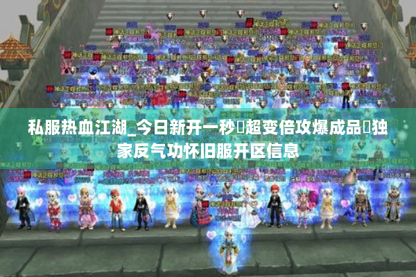 私服热血江湖_今日新开一秒▷超变倍攻爆成品◁独家反气功怀旧服开区信息 私服热血江湖_今日新开一秒▷超变倍攻爆成品◁独家反气功怀旧服开区信息