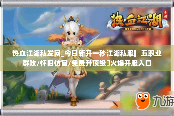 热血江湖私发网_今日新开一秒江湖私服▎五职业群攻/怀旧仿官/免费升顶级◁火爆开服入口 热血江湖私发网_今日新开一秒江湖私服▎五职业群攻/怀旧仿官/免费升顶级◁火爆开服入口