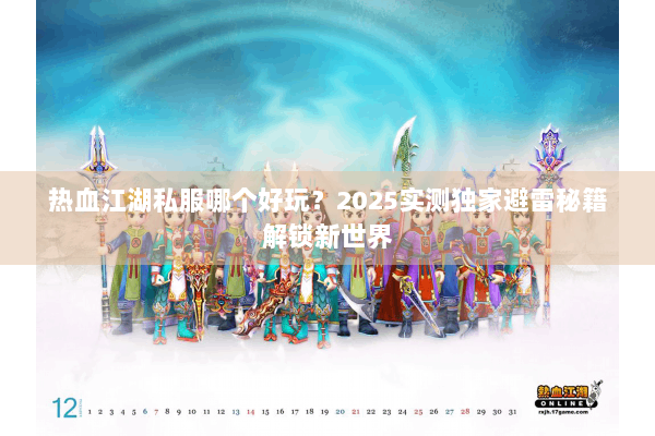 热血江湖私服哪个好玩?2025实测独家避雷秘籍解锁新世界 热血江湖私服哪个好玩?2025实测独家避雷秘籍解锁新世界