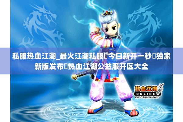 私服热血江湖_最火江湖私服✔今日新开一秒◀独家新版发布㊙热血江湖公益服开区大全