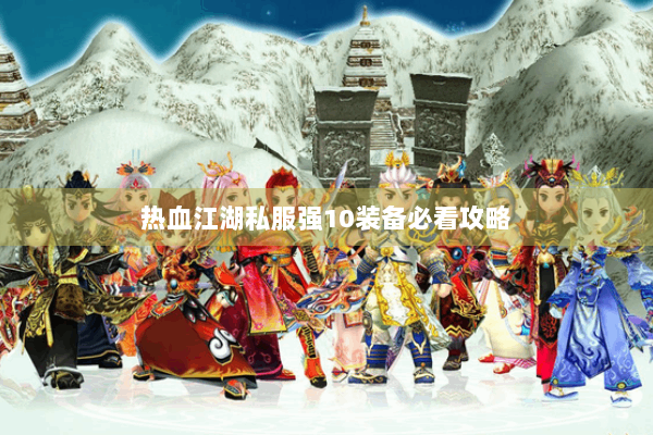 热血江湖私服强10装备必看攻略