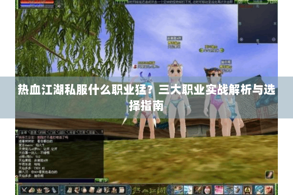 热血江湖私服什么职业猛？三大职业实战解析与选择指南