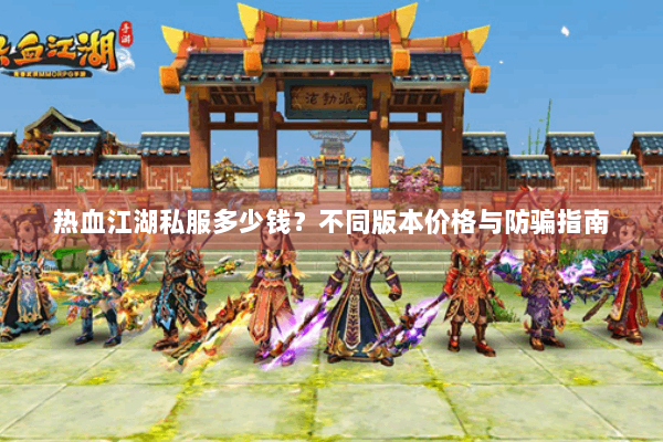 热血江湖私服多少钱？不同版本价格与防骗指南
