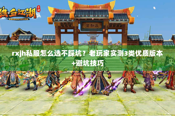 rxjh私服怎么选不踩坑?老玩家实测3类优质版本+避坑技巧 rxjh私服怎么选不踩坑?老玩家实测3类优质版本+避坑技巧