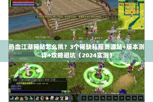 热血江湖网站怎么挑?3个稀缺私服资源站+版本测评+攻略避坑(2024实测) 热血江湖网站怎么挑?3个稀缺私服资源站+版本测评+攻略避坑(2024实测)