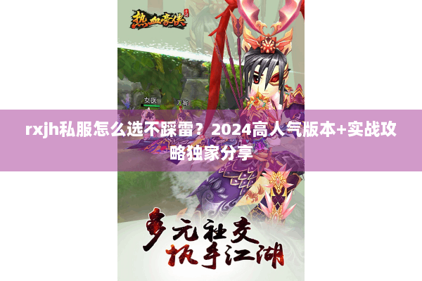 rxjh私服怎么选不踩雷?2024高人气版本+实战攻略独家分享 rxjh私服怎么选不踩雷?2024高人气版本+实战攻略独家分享