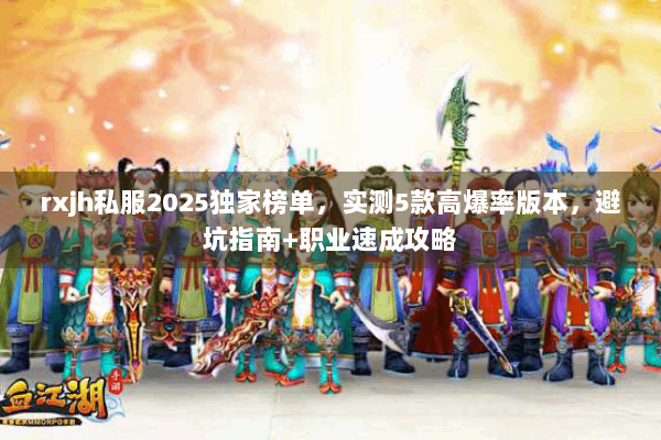 rxjh私服2025独家榜单,实测5款高爆率版本,避坑指南+职业速成攻略 rxjh私服2025独家榜单,实测5款高爆率版本,避坑指南+职业速成攻略