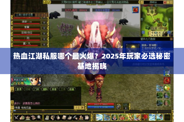 热血江湖私服哪个最火爆?2025年玩家必选秘密基地揭晓 热血江湖私服哪个最火爆?2025年玩家必选秘密基地揭晓