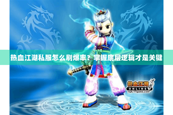 热血江湖私服怎么刷爆率？掌握底层逻辑才是关键