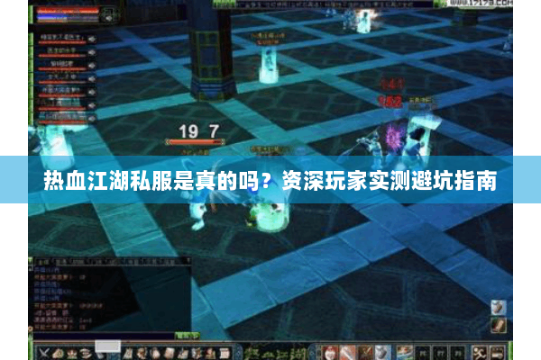 热血江湖私服是真的吗？资深玩家实测避坑指南