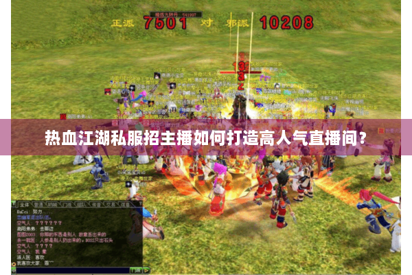 热血江湖私服招主播如何打造高人气直播间? 热血江湖私服招主播如何打造高人气直播间?