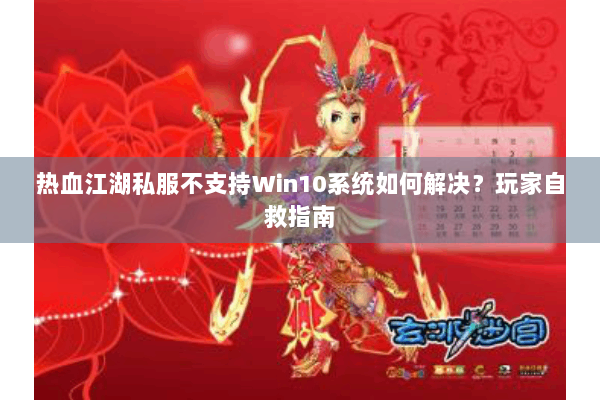 热血江湖私服不支持Win10系统如何解决?玩家自救指南 热血江湖私服不支持Win10系统如何解决?玩家自救指南