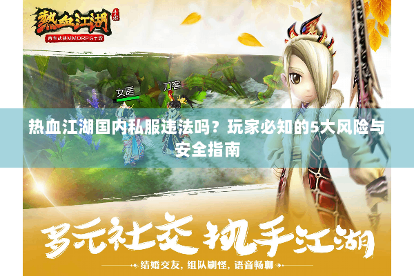 热血江湖国内私服违法吗？玩家必知的5大风险与安全指南