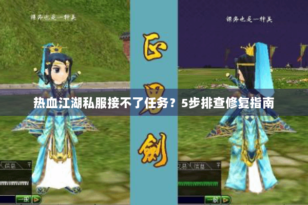热血江湖私服接不了任务?5步排查修复指南 热血江湖私服接不了任务?5步排查修复指南