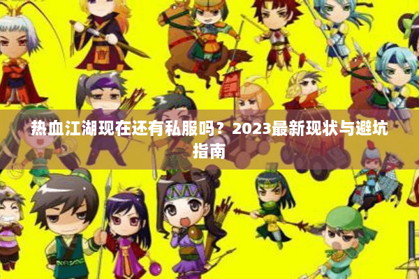 热血江湖现在还有私服吗？2023最新现状与避坑指南