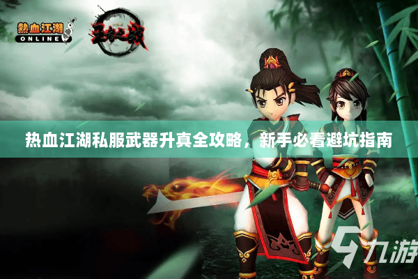 热血江湖私服武器升真全攻略，新手必看避坑指南