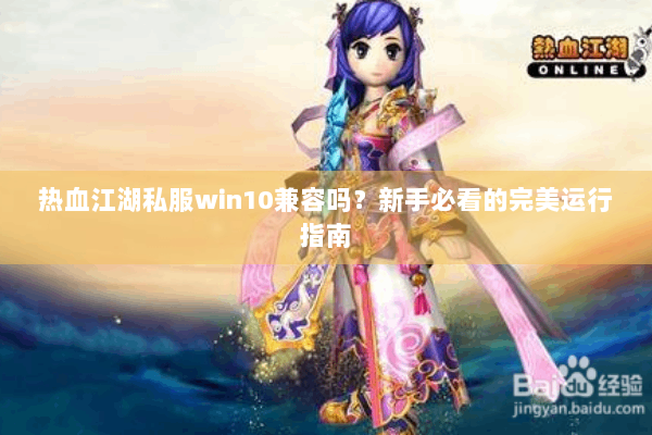 热血江湖私服win10兼容吗？新手必看的完美运行指南