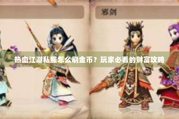 热血江湖私服怎么刷金币？玩家必看的财富攻略