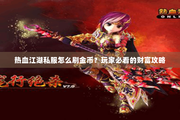 热血江湖私服怎么刷金币？玩家必看的财富攻略