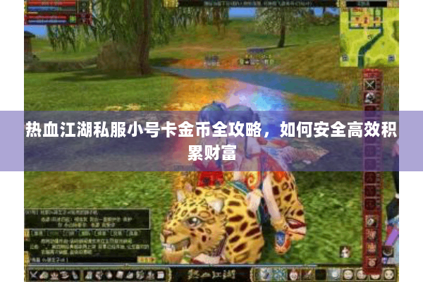 热血江湖私服小号卡金币全攻略,如何安全高效积累财富 热血江湖私服小号卡金币全攻略,如何安全高效积累财富