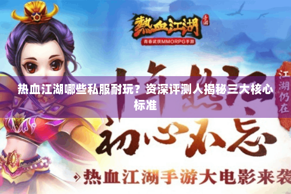 热血江湖哪些私服耐玩？资深评测人揭秘三大核心标准