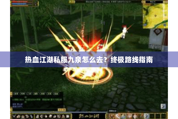 热血江湖私服九泉怎么去?终极路线指南 热血江湖私服九泉怎么去?终极路线指南