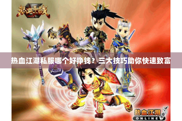 热血江湖私服哪个好挣钱?三大技巧助你快速致富 热血江湖私服哪个好挣钱?三大技巧助你快速致富