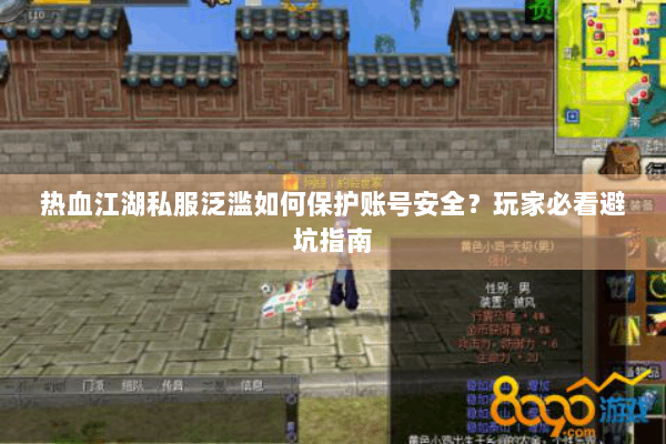 热血江湖私服泛滥如何保护账号安全?玩家必看避坑指南 热血江湖私服泛滥如何保护账号安全?玩家必看避坑指南