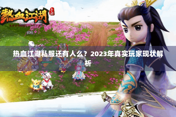 热血江湖私服还有人么?2023年真实玩家现状解析 热血江湖私服还有人么?2023年真实玩家现状解析