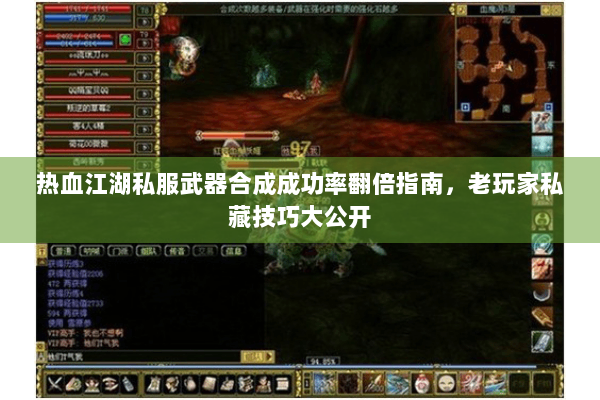 热血江湖私服武器合成成功率翻倍指南，老玩家私藏技巧大公开
