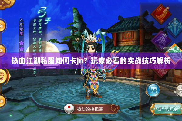 热血江湖私服如何卡jn?玩家必看的实战技巧解析 热血江湖私服如何卡jn?玩家必看的实战技巧解析