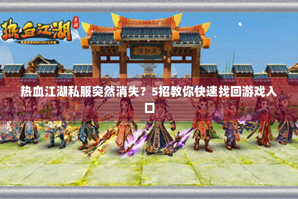 热血江湖私服突然消失?5招教你快速找回游戏入口 热血江湖私服突然消失?5招教你快速找回游戏入口