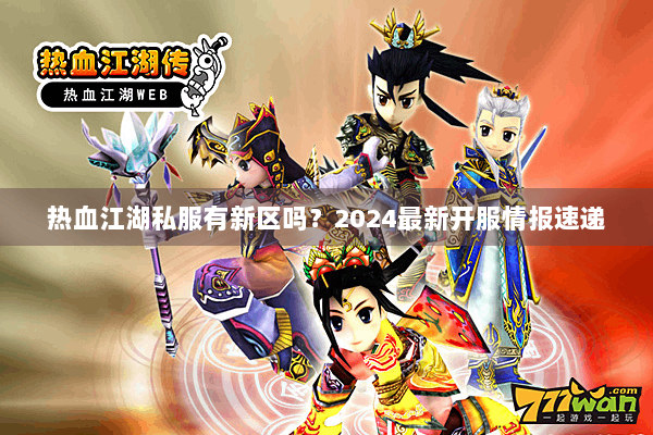 热血江湖私服有新区吗?2024最新开服情报速递 热血江湖私服有新区吗?2024最新开服情报速递