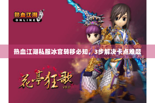 热血江湖私服冰宫转移必知,3步解决卡点难题 热血江湖私服冰宫转移必知,3步解决卡点难题