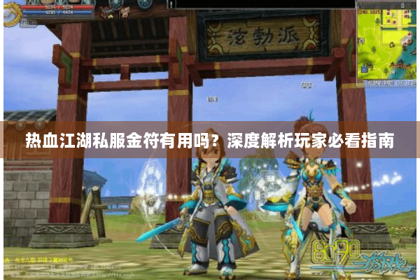 热血江湖私服金符有用吗?深度解析玩家必看指南 热血江湖私服金符有用吗?深度解析玩家必看指南