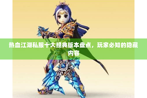 热血江湖私服十大经典版本盘点，玩家必知的隐藏内容
