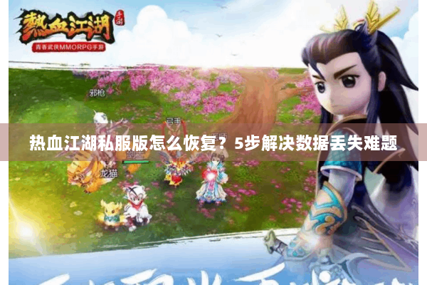 热血江湖私服版怎么恢复？5步解决数据丢失难题