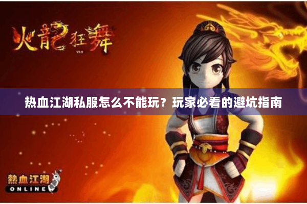 热血江湖私服怎么不能玩？玩家必看的避坑指南