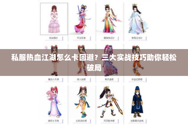 私服热血江湖怎么卡回避?三大实战技巧助你轻松破局 私服热血江湖怎么卡回避?三大实战技巧助你轻松破局