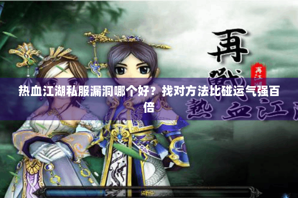 热血江湖私服漏洞哪个好？找对方法比碰运气强百倍