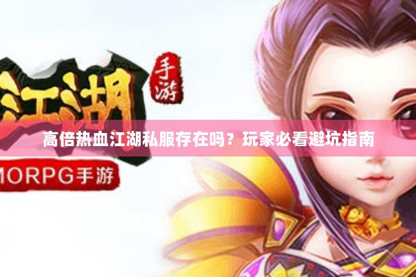 高倍热血江湖私服存在吗?玩家必看避坑指南 高倍热血江湖私服存在吗?玩家必看避坑指南