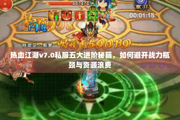 热血江湖v7.0私服五大进阶秘籍,如何避开战力瓶颈与资源浪费 热血江湖v7.0私服五大进阶秘籍,如何避开战力瓶颈与资源浪费
