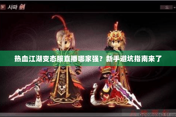 热血江湖变态服直播哪家强?新手避坑指南来了 热血江湖变态服直播哪家强?新手避坑指南来了