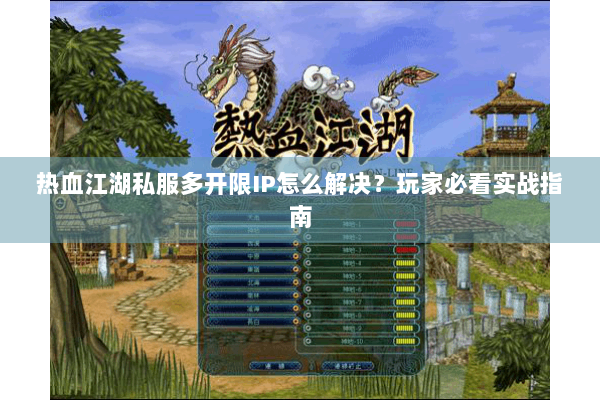 热血江湖私服多开限IP怎么解决?玩家必看实战指南 热血江湖私服多开限IP怎么解决?玩家必看实战指南