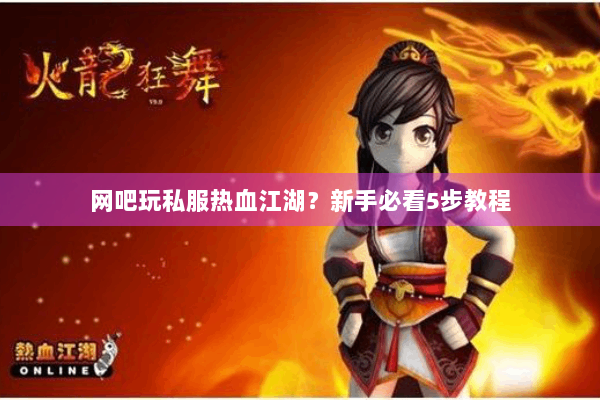 网吧玩私服热血江湖?新手必看5步教程 网吧玩私服热血江湖?新手必看5步教程