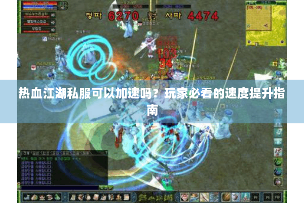 热血江湖私服可以加速吗?玩家必看的速度提升指南 热血江湖私服可以加速吗?玩家必看的速度提升指南