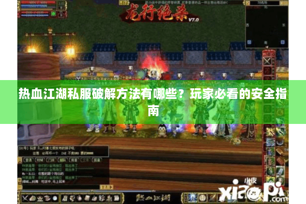 热血江湖私服破解方法有哪些？玩家必看的安全指南