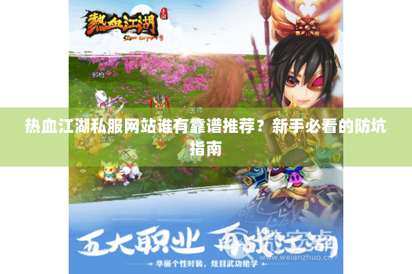热血江湖私服网站谁有靠谱推荐？新手必看的防坑指南
