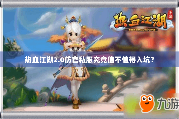 热血江湖2.0仿官私服究竟值不值得入坑？